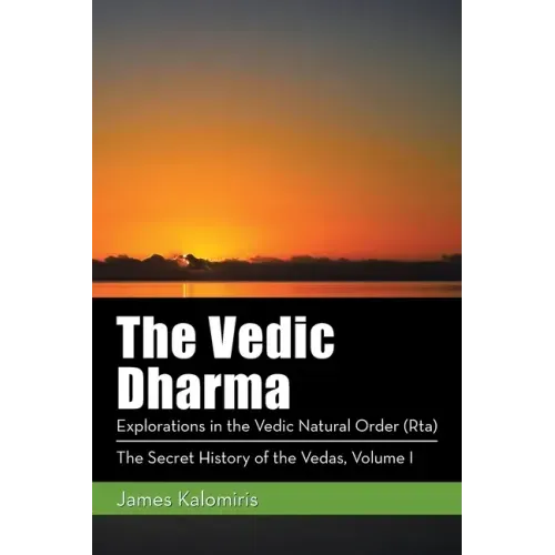 The Vedic Dharma: Explorations in the Vedic Natural Order (Rta)
