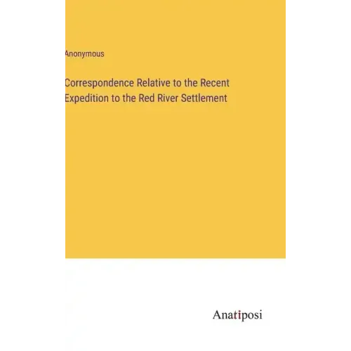 Correspondence Relative to the Recent Expedition to the Red River Settlement