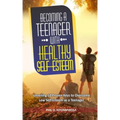 Becoming A Teenager With Healthy Self-Esteem: Unveiling 12 Proven Keys to Overcome Low Self-Esteem as a Teenager