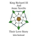 King Richard III & Anne Neville: a love story