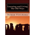Learning and Living The Old Ways: Wiccan Lessons, Rituals, Rites of Passage,