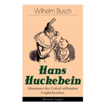 Hans Huckebein - Abenteuer des Unheil stiftenden Unglücksraben (Illustrierte Ausgabe): Eine Bildergeschichte des Autors von "Max und Moritz", "Plisch