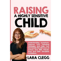 Raising a Highly Sensitive Child: Understanding Symptoms, Improve Your Parenting Strategies And Help Your Kid Handle This Gift, Even At School And Wit
