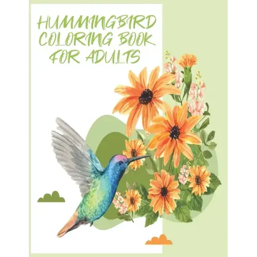 hummingbirds coloring book: Birds & Flowers Coloring Book for Adults: Stress Relief & Relaxation.