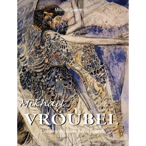Mikhaïl Vroubel: Une âme déchirée par la beauté
