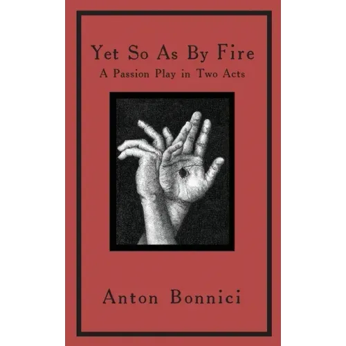 Yet so as by fire: a passion play in two acts