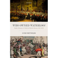 Who Owned Waterloo?: Battle, Memory, and Myth in British History, 1815-1852
