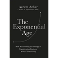 The Exponential Age: How Accelerating Technology Is Transforming Business, Politics and Society