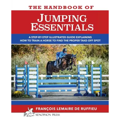 The Handbook of JUMPING ESSENTIALS: A step-by-step guide explaining how to train a horse to find the proper take-off spot