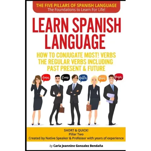 Learn Spanish Language How to Conjugate MOST VERBS: The Regular Verbs Including Past Present & Future: SHORT & QUICK! Pillar Two-Created by a Professo