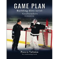 Game Plan: Building Elite Level Goaltenders Workbook