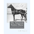 The American Trotter Horse: The Origin, History and Development of the American Trotting Horse
