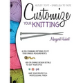 Customize Your Knitting: Adjust to Fit; Embellish to Taste