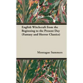 English Witchcraft - From the Beginning to the Present Day (Fantasy and Horror Classics)
