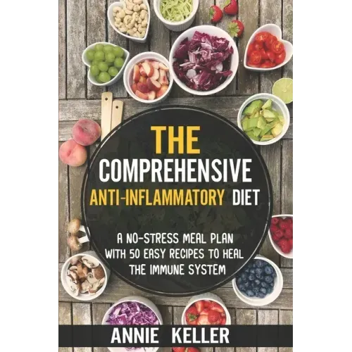 The Comprehensive Anti-Inflammatory Diet: A No-Stress Meal Plan with 50 Easy Recipes to Heal the Immune System