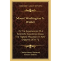 Mount Washington in Winter: Or the Experiences of a Scientific Expedition Upon the Highest Mountain in New England 1870-71