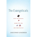The Evangelicals: What They Believe, Where They Are, and Their Politics