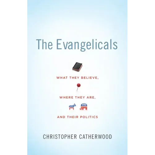 The Evangelicals: What They Believe, Where They Are, and Their Politics