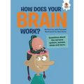 How Does Your Brain Work?: Questions about the Nervous System, Senses, Sleep, and More