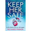 Keep Her Safe: An absolutely gripping suspense thriller