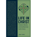 Life in Christ: Rooted, Woven, and Grafted into God's Story: Rooted, Woven, and