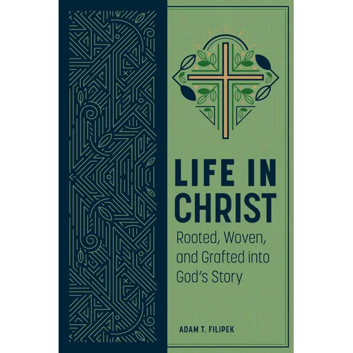 Life in Christ: Rooted, Woven, and Grafted into God's Story: Rooted, Woven, and
