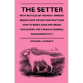 The Setter - With Notices Of The Most Eminent Breeds Now Extant; Instructions How To Breed, Rear And Break; Dog Shows, Field Trials And General Manage