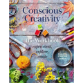 Conscious Creativity: The Workbook: Experiment, Explore, Create