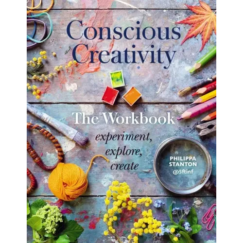 Conscious Creativity: The Workbook: Experiment, Explore, Create