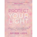 Protect Your Light: A Practical Guide to Energy Protection, Cleansing, and Cutting Cords