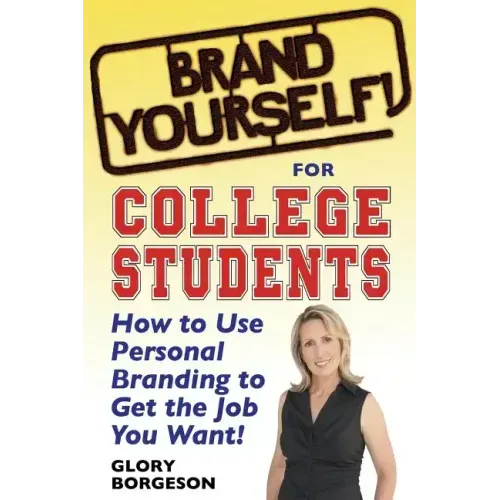 Brand Yourself! for College Students: How to Use Personal Branding to Get the Job You Want!