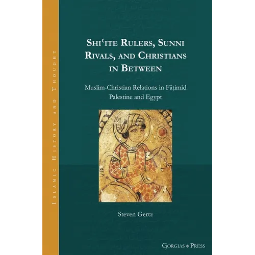 Shi'ite Rulers, Sunni Rivals, and Christians in Between: Muslim-Christian Relations in Fāṭimid Palestine and Egypt