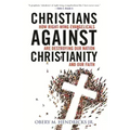 Christians Against Christianity: How Right-Wing Evangelicals Are Destroying Our Nation and Our Faith