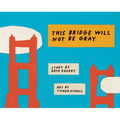 This Bridge Will Not Be Gray: Revised Edition with Updated Back Matter