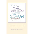What Do You Want to Do When You Grow Up?: Starting the Next Chapter of Your Life