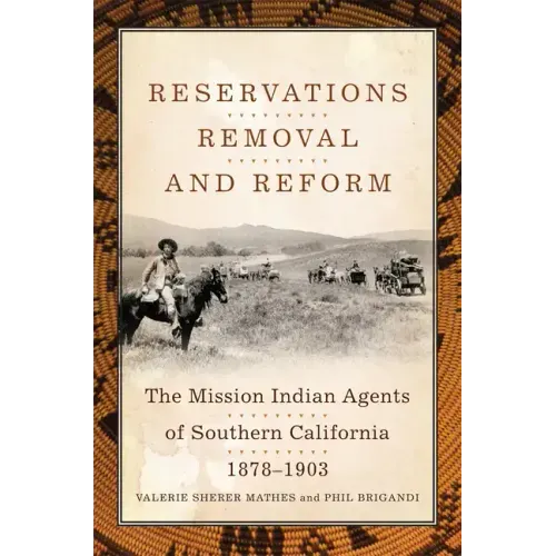 Reservations, Removal, and Reform: The Mission Indian Agents of Southern California, 1878-1903