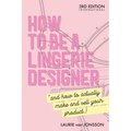 How to be a Lingerie Designer Global Edition: and how to actually make and sell your product