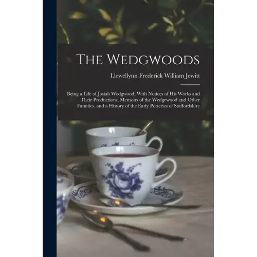 The Wedgwoods: Being a Life of Josiah Wedgwood; With Notices of His Works and Their Productions, Memoirs of the Wedgewood and Other F