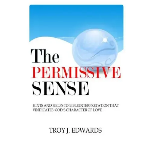 The Permissive Sense: Hints and Helps to Bible Interpretation that Vindicates God's Character of Love