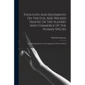 Thoughts And Sentiments On The Evil And Wicked Traffic Of The Slavery And Commerce Of The Human Species: Humbly Submitted To The Inhabitants Of Great
