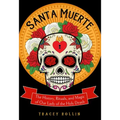 Santa Muerte: The History, Rituals, and Magic of Our Lady of the Holy Death