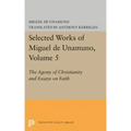 Selected Works of Miguel de Unamuno, Volume 5: The Agony of Christianity and Essays on Faith