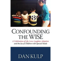 Confounding the Wise: A Celebration of Life, Love, Laughter, Adoption and the Joy of Children with Special Needs