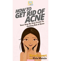 How To Get Rid of Acne: Your Step By Step Guide To Getting Rid of Acne
