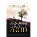 The Sovereign Grace of God: A Biblical Study of the Doctrines of Calvinism