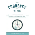 The Currency of Time: A Three Bucket Approach to Live Now and Retire While You Work