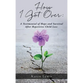 How I Got Over: A Testimonial of Hope and Survival After Repetitive Child Loss