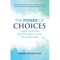 The Power of Choices: 7 steps to smarter decisions about work, life and success