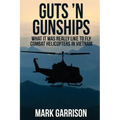 Guts 'N Gunships: What it was Really Like to Fly Combat Helicopters in Vietnam