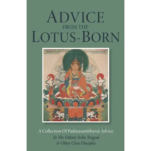 Advice from the Lotus-Born: A Collection of Padmasambhava's Advice to the Dakini Yeshe Tsogyal and Other Close Disciples